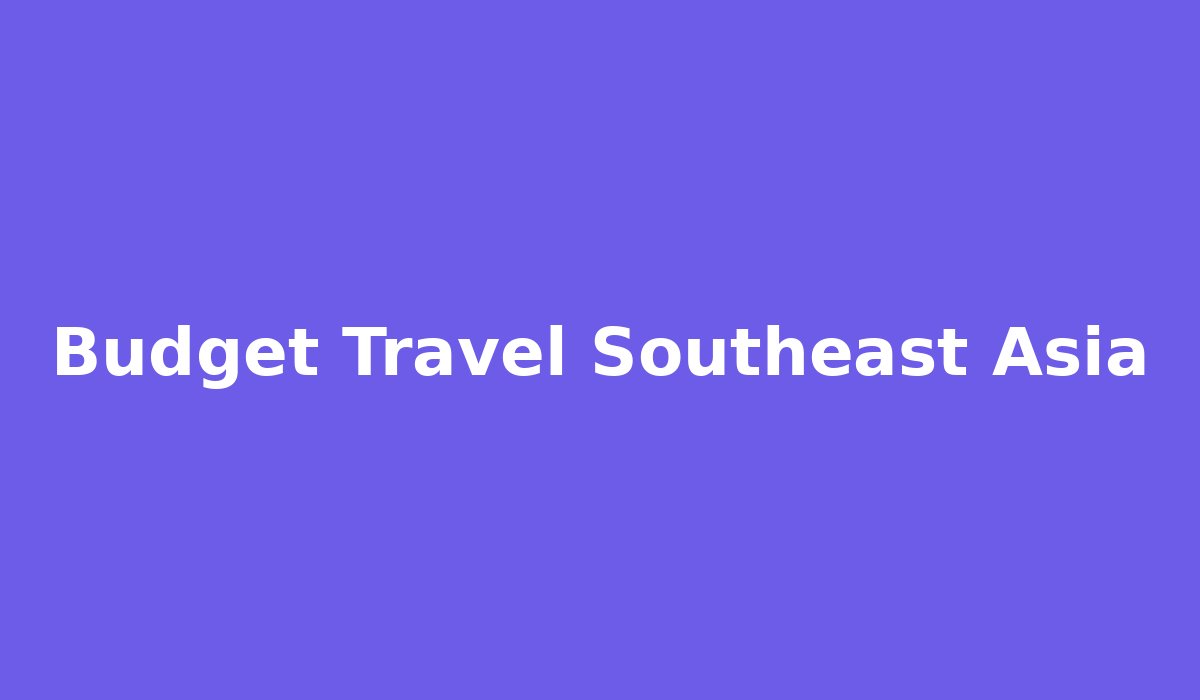 How to Travel Southeast Asia on a Tight Budget
