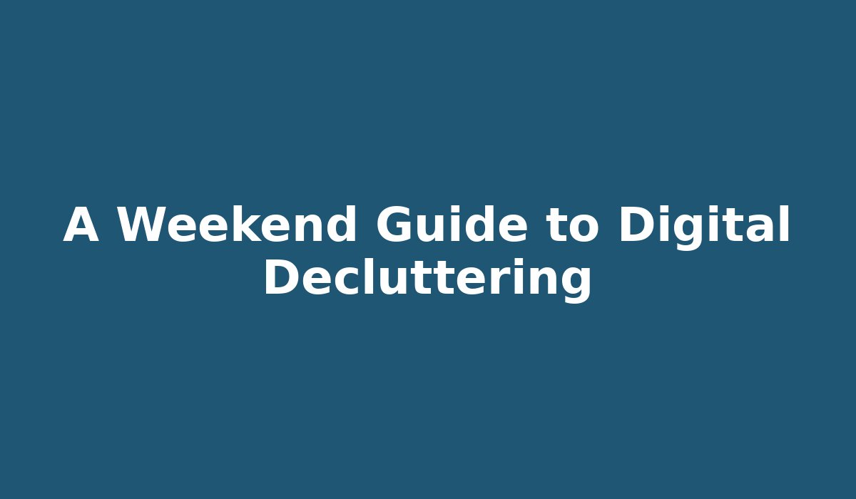A Weekend Guide to Digital Decluttering