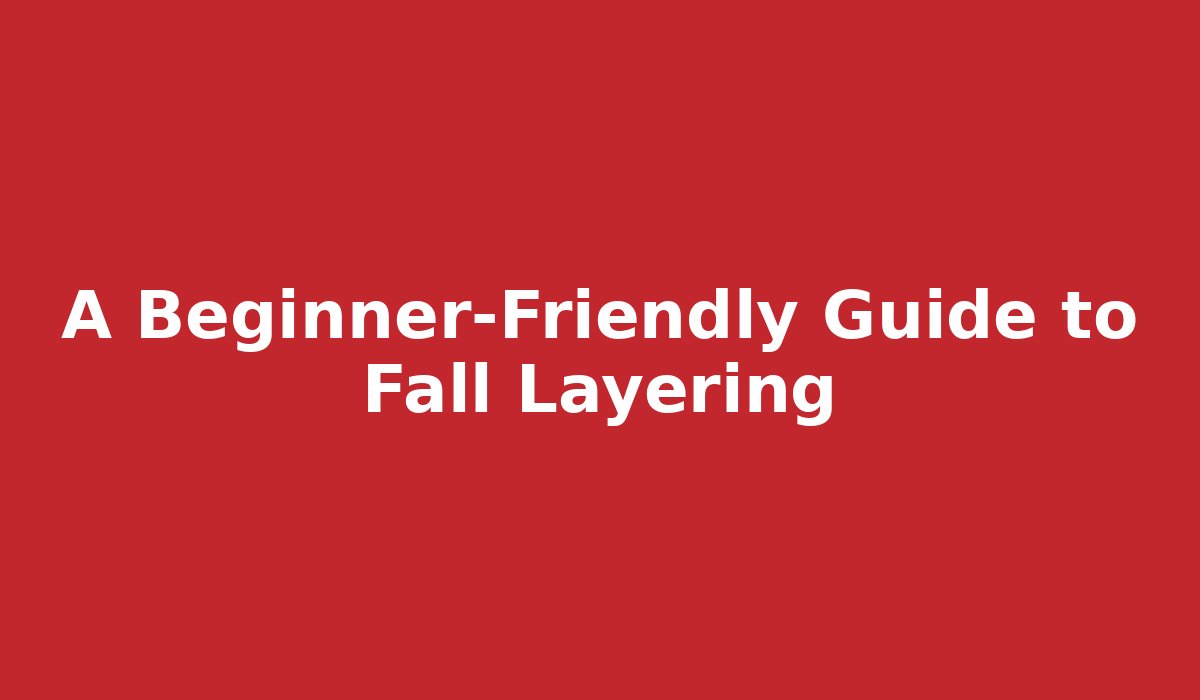 A Beginner-Friendly Guide to Fall Layering