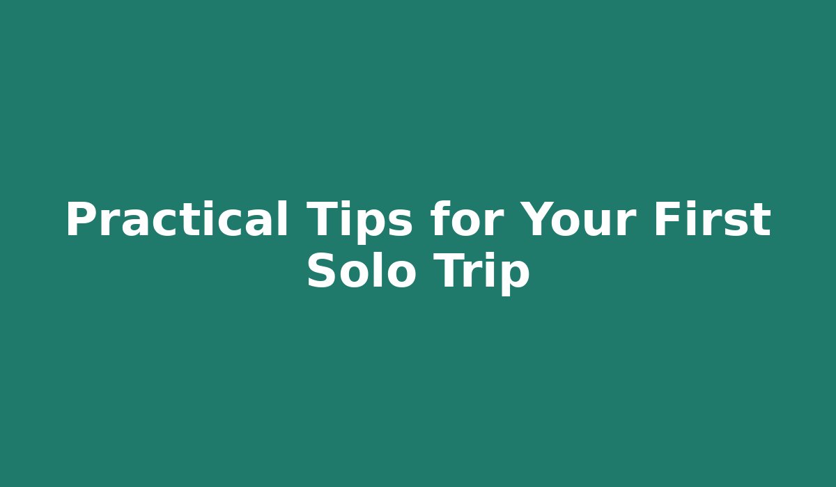 Practical Tips for Your First Solo Trip
