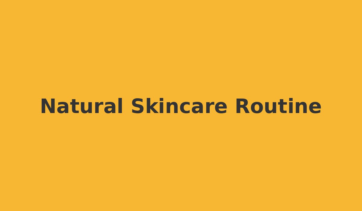 Building a Simple, Natural Skincare Routine
