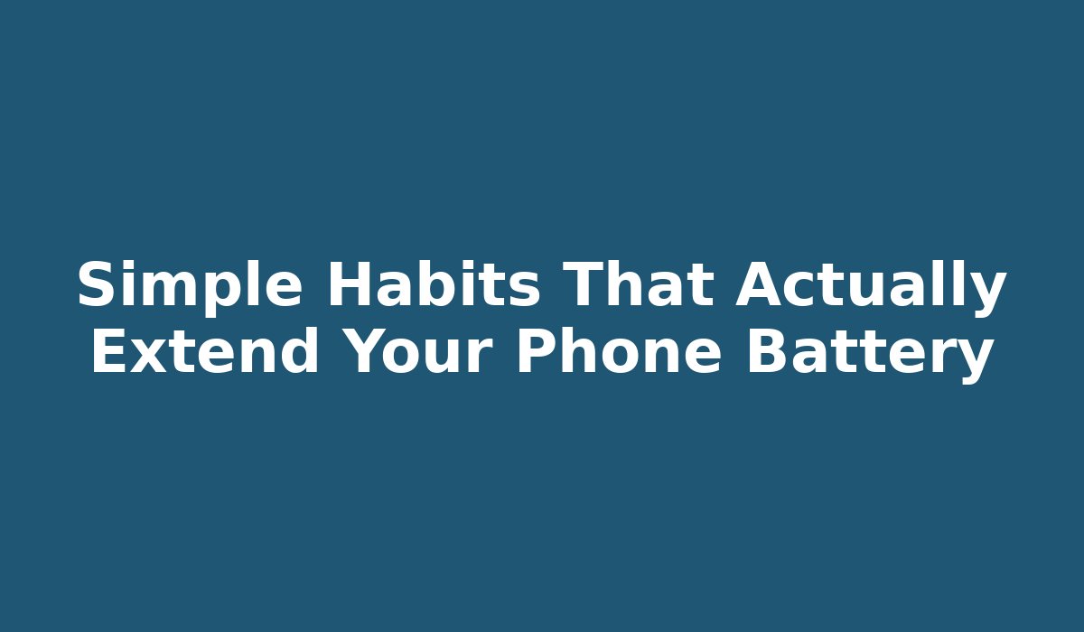 Simple Habits That Actually Extend Your Phone Battery