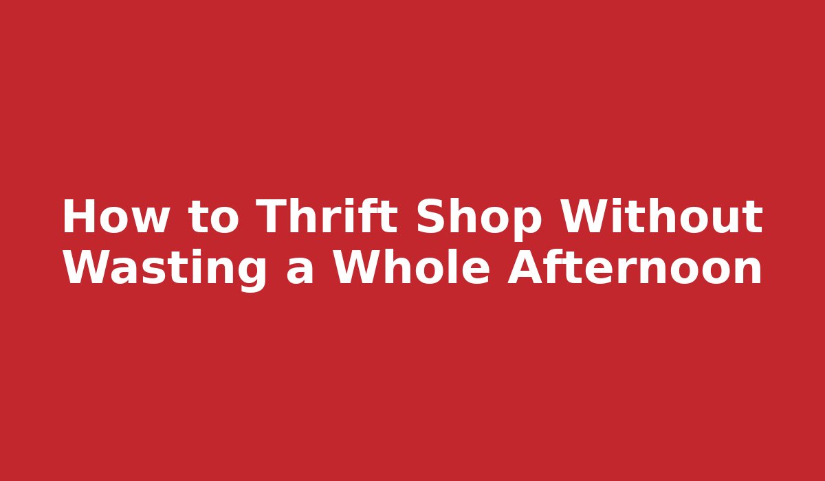 How to Thrift Shop Without Wasting a Whole Afternoon